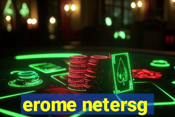 erome netersg